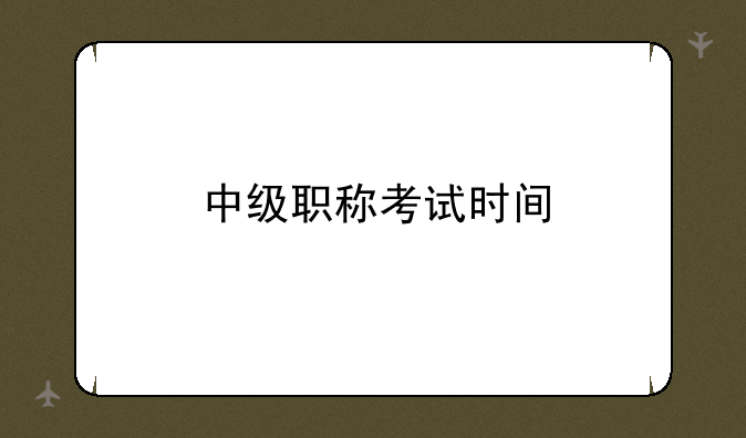 中级职称考试时间