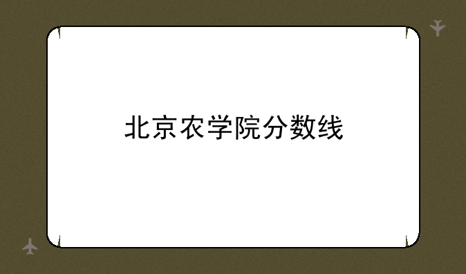 北京农学院分数线