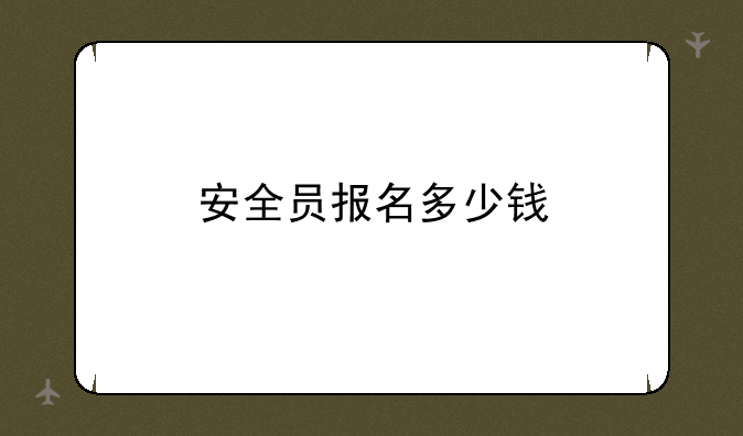 安全员报名多少钱
