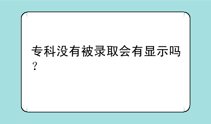 专科没有被录取会有显示吗？