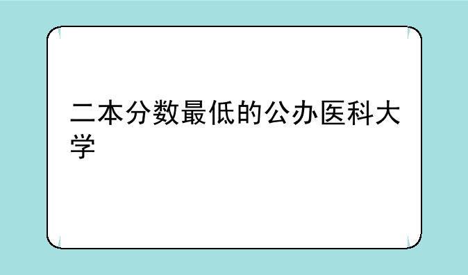 二本分数最低的公办医科大学