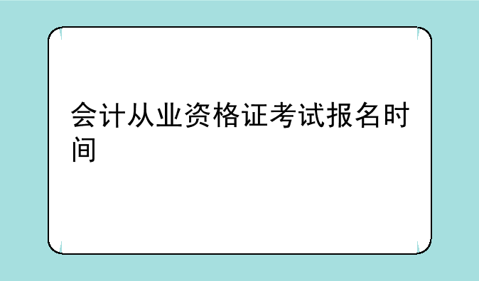 会计从业资格证考试报名时间