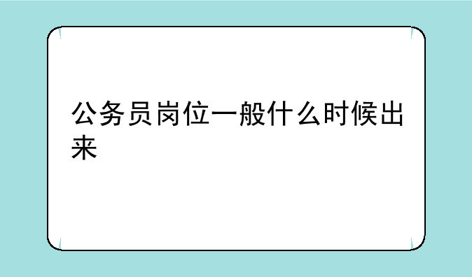公务员岗位一般什么时候出来