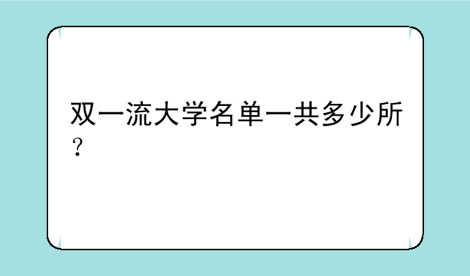双一流大学名单一共多少所？