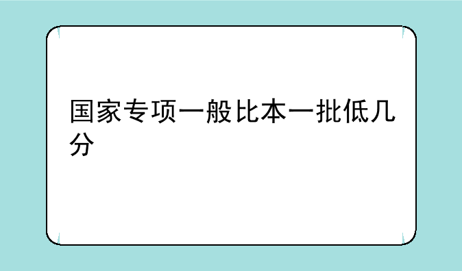 国家专项一般比本一批低几分