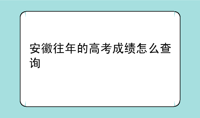 安徽往年的高考成绩怎么查询