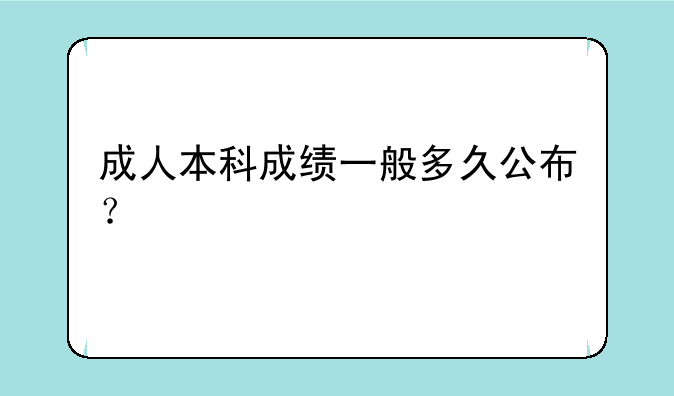 成人本科成绩一般多久公布？