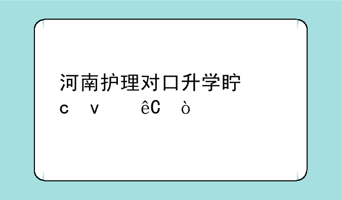 河南护理对口升学真题来源？
