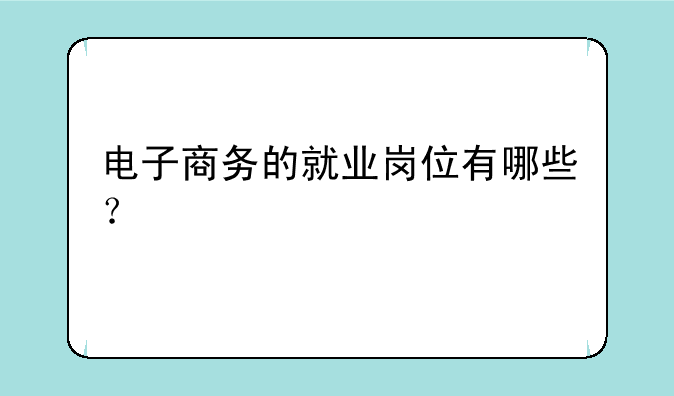 电子商务的就业岗位有哪些？
