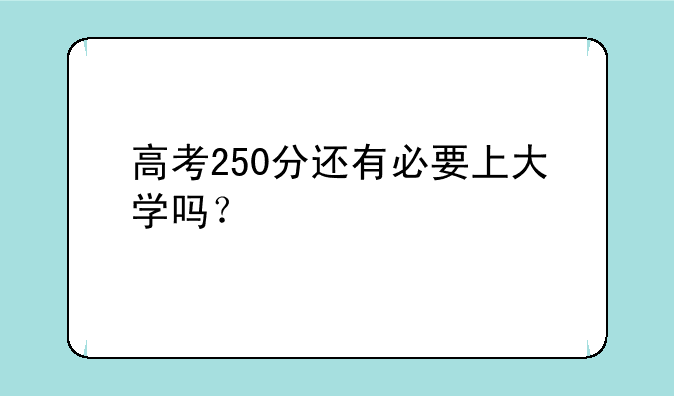 高考250分还有必要上大学吗？