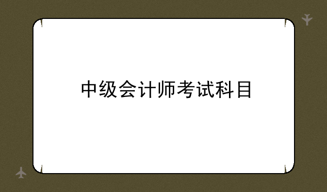 中级会计师考试科目