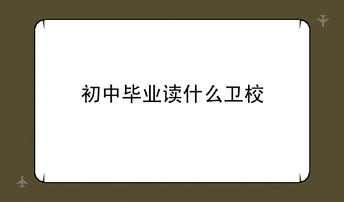 初中毕业读什么卫校