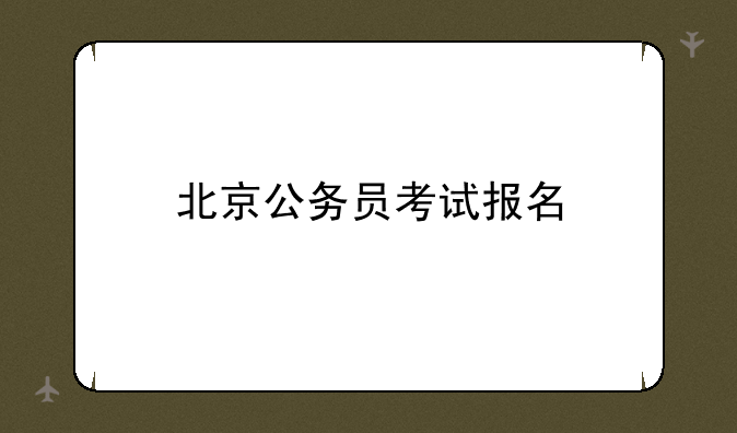 北京公务员考试报名