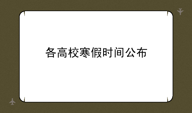 各高校寒假时间公布