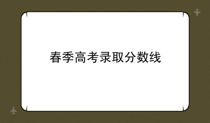 春季高考录取分数线