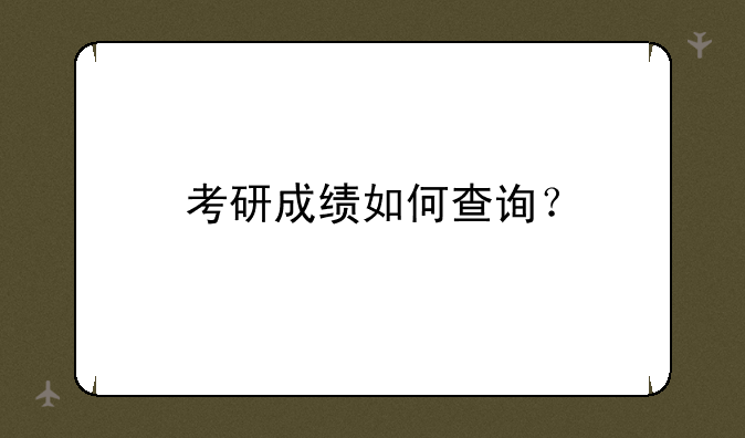 考研成绩如何查询？