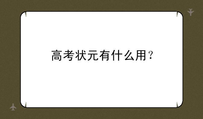 高考状元有什么用？