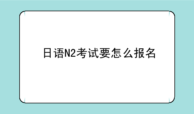 日语N2考试要怎么报名