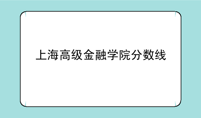 上海高级金融学院分数线