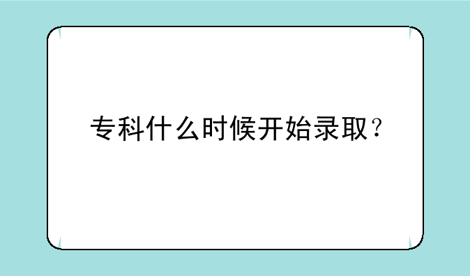 专科什么时候开始录取？