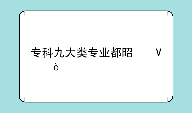 专科九大类专业都是啥？