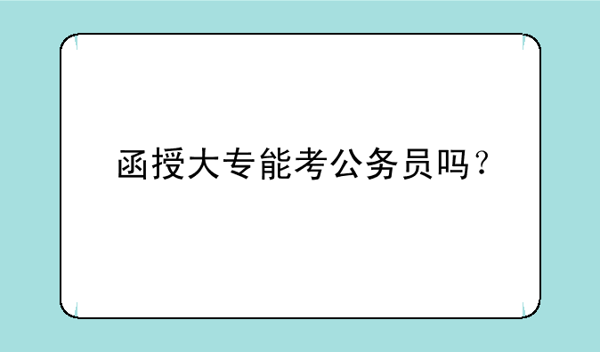 函授大专能考公务员吗？