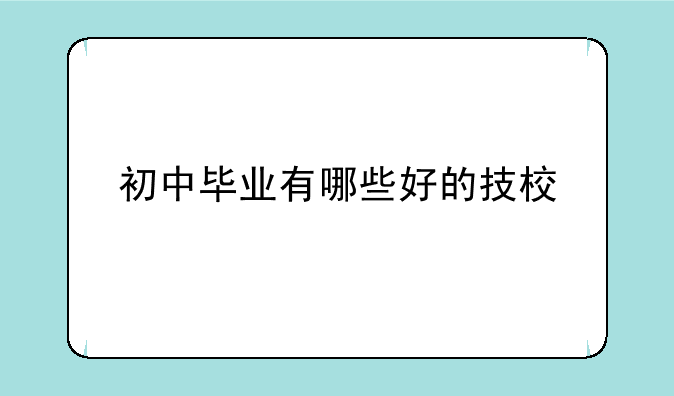 初中毕业有哪些好的技校