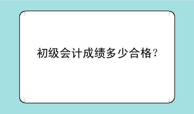 初级会计成绩多少合格？