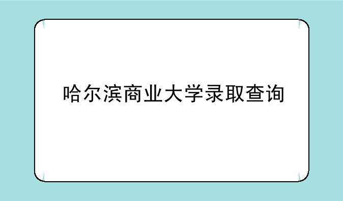 哈尔滨商业大学录取查询