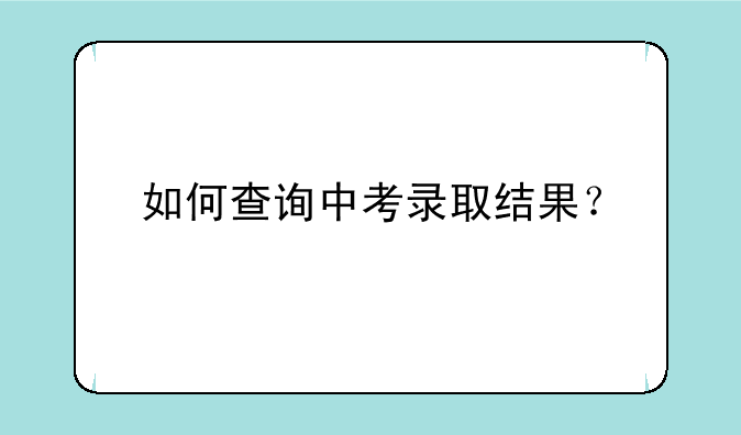 如何查询中考录取结果？