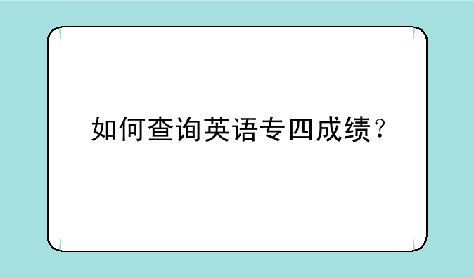 如何查询英语专四成绩？