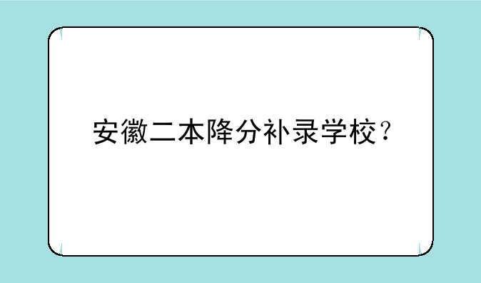 安徽二本降分补录学校？
