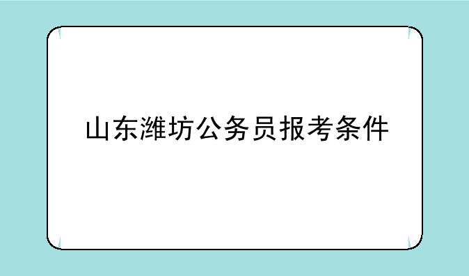 山东潍坊公务员报考条件