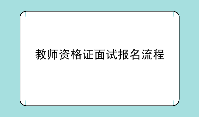 <b>教师资格证面试报名流程</b>