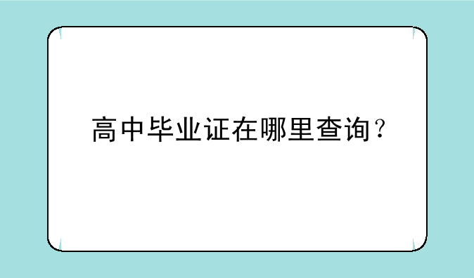 高中毕业证在哪里查询？