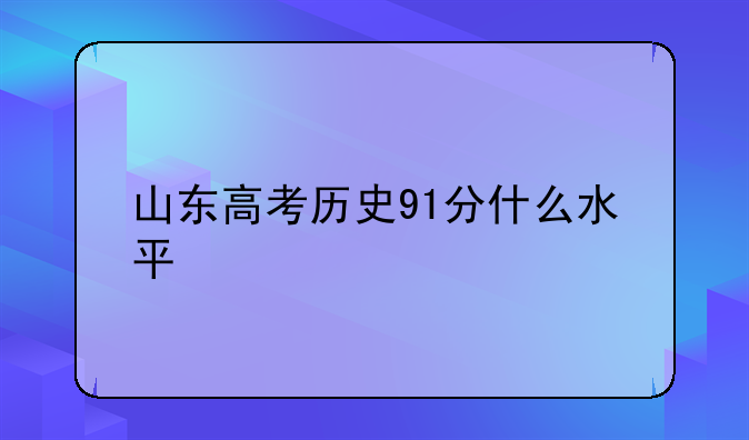 山东高考历史91分什么水平