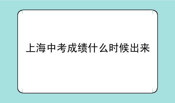 上海中考成绩什么时候出来