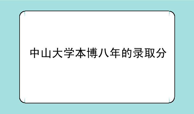 中山大学本博八年的录取分