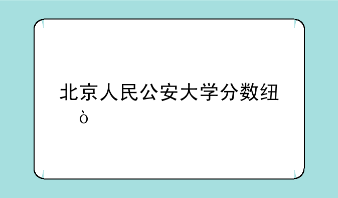 北京人民公安大学分数线？