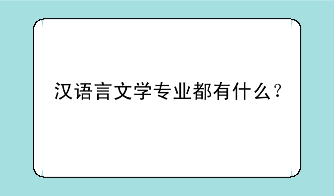 汉语言文学专业都有什么？