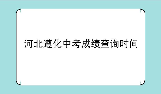 河北遵化中考成绩查询时间