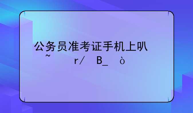 公务员准考证手机上可以查看吗？