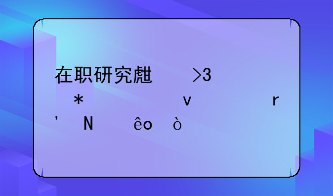 在职研究生双证报考条件有哪些？
