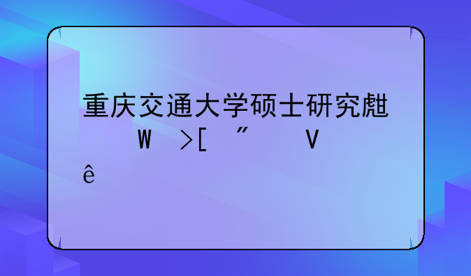 重庆交通大学硕士研究生录取分数线