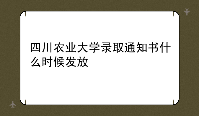 四川农业大学录取通知书什么时候发放