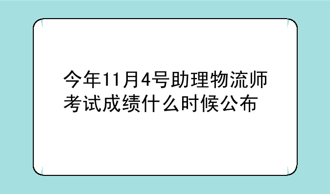 今年11月4号助理物流师考试成绩什么时候公布