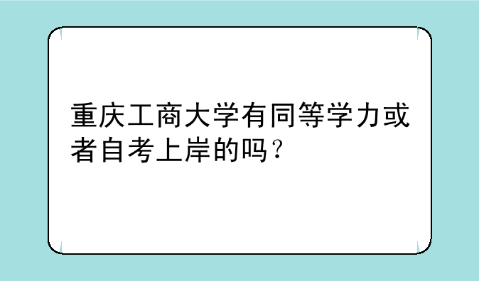 重庆工商大学有同等学力或者自考上岸的吗？