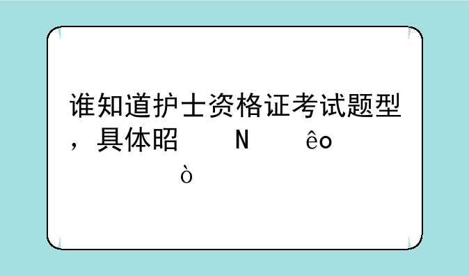 谁知道护士资格证考试题型，具体是哪些内容？