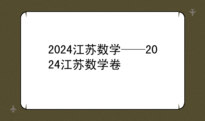 2024江苏数学——2024江苏数学卷