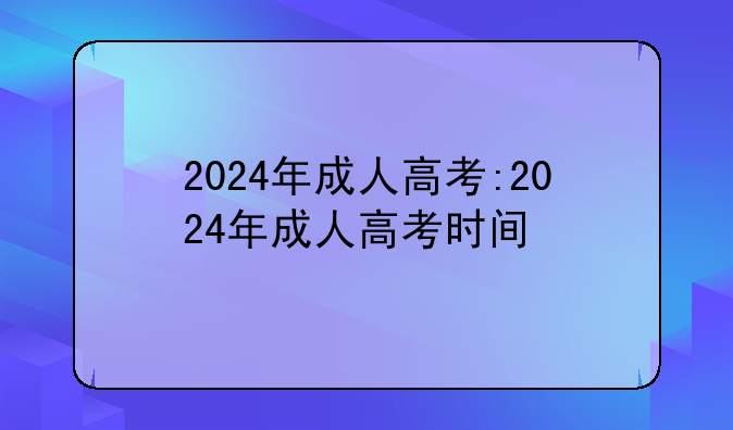 2024年成人高考:2024年成人高考时间